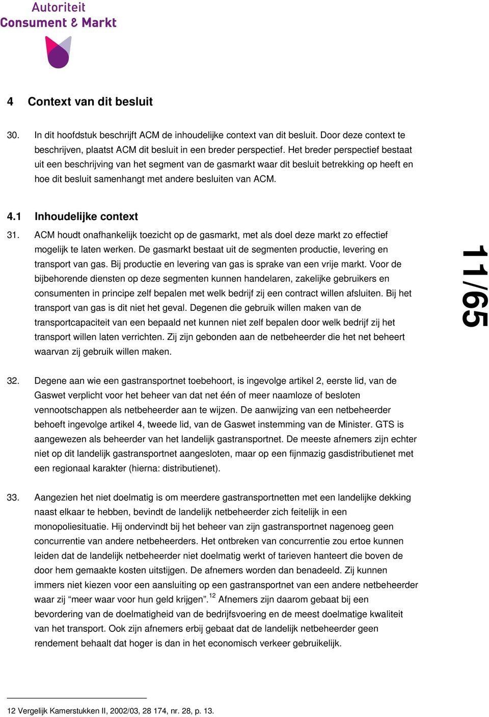 1 Inhoudelijke context 31. ACM houdt onafhankelijk toezicht op de gasmarkt, met als doel deze markt zo effectief mogelijk te laten werken.