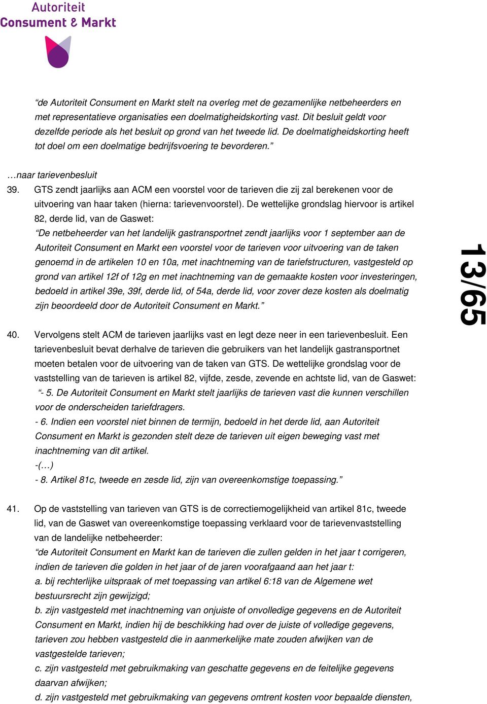 GTS zendt jaarlijks aan ACM een voorstel voor de tarieven die zij zal berekenen voor de uitvoering van haar taken (hierna: tarievenvoorstel).