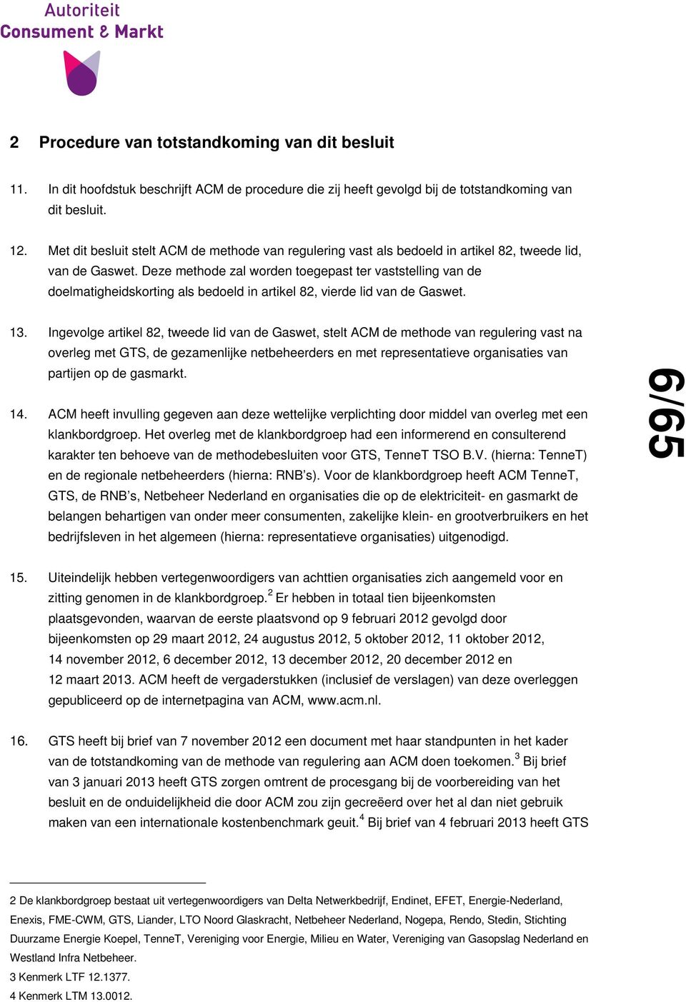 Deze methode zal worden toegepast ter vaststelling van de doelmatigheidskorting als bedoeld in artikel 82, vierde lid van de Gaswet. 13.