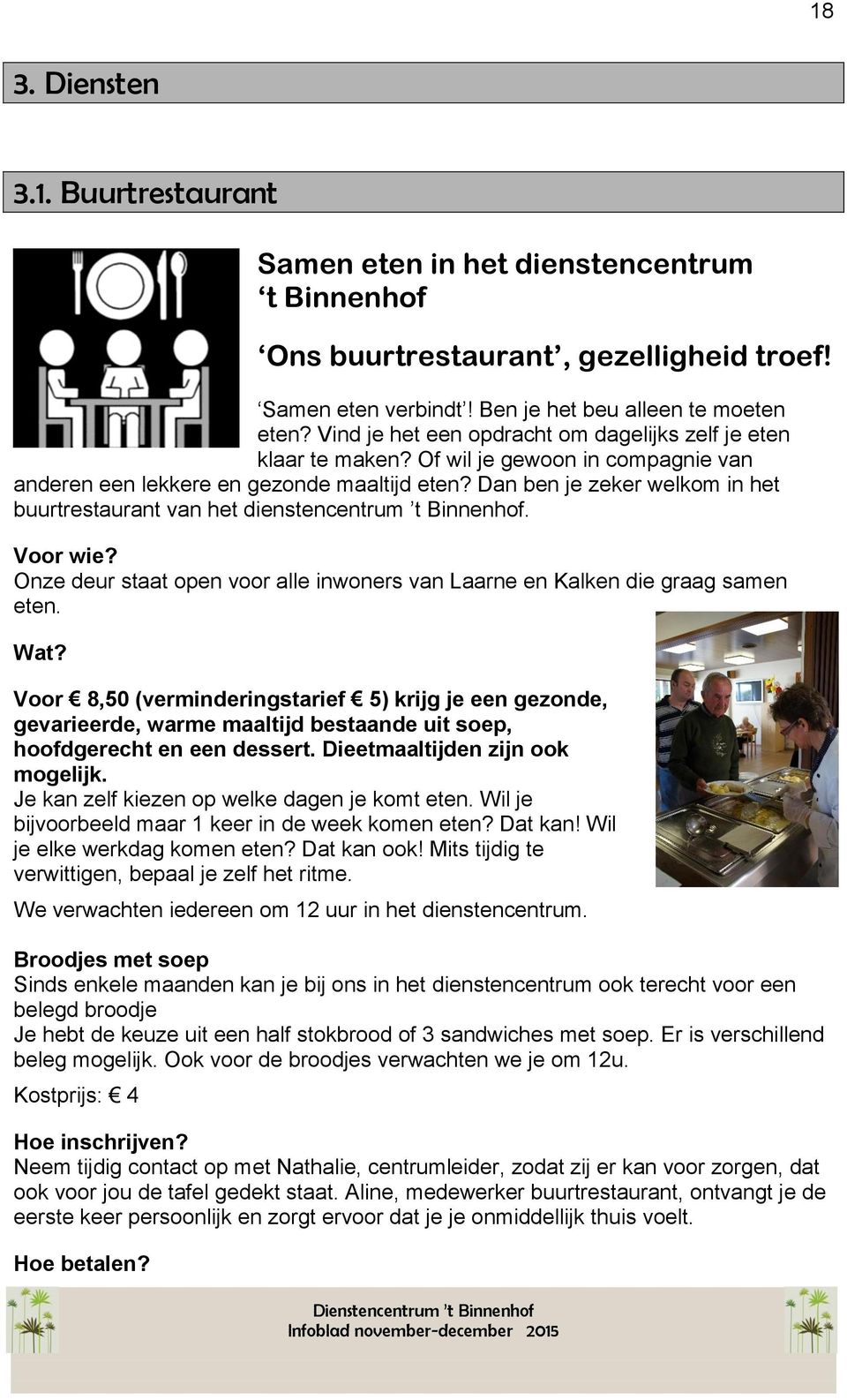 Dan ben je zeker welkom in het buurtrestaurant van het dienstencentrum t Binnenhof. Voor wie? Onze deur staat open voor alle inwoners van Laarne en Kalken die graag samen eten. Wat?
