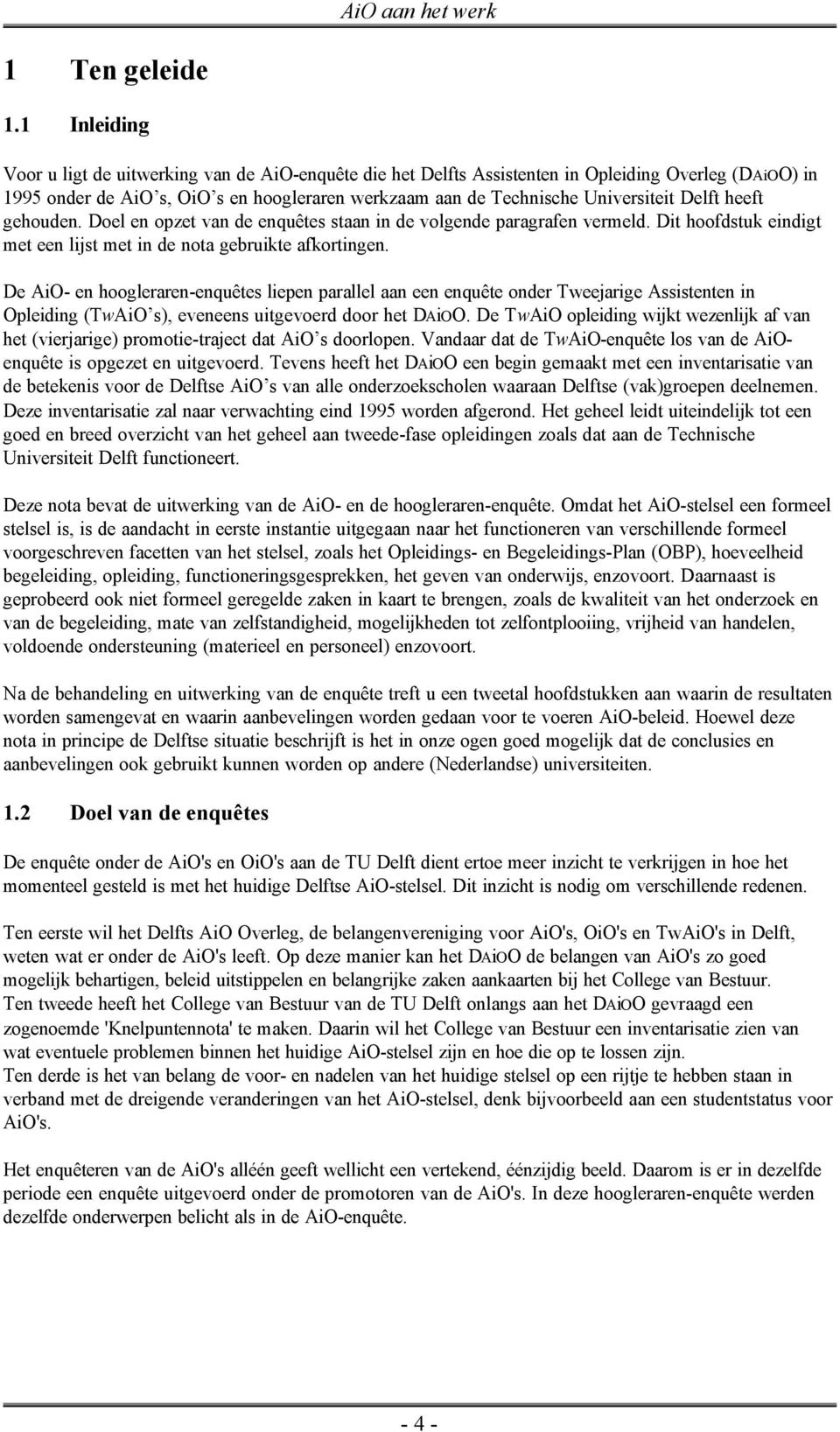 Delft heeft gehouden. Doel en opzet van de enquêtes staan in de volgende paragrafen vermeld. Dit hoofdstuk eindigt met een lijst met in de nota gebruikte afkortingen.