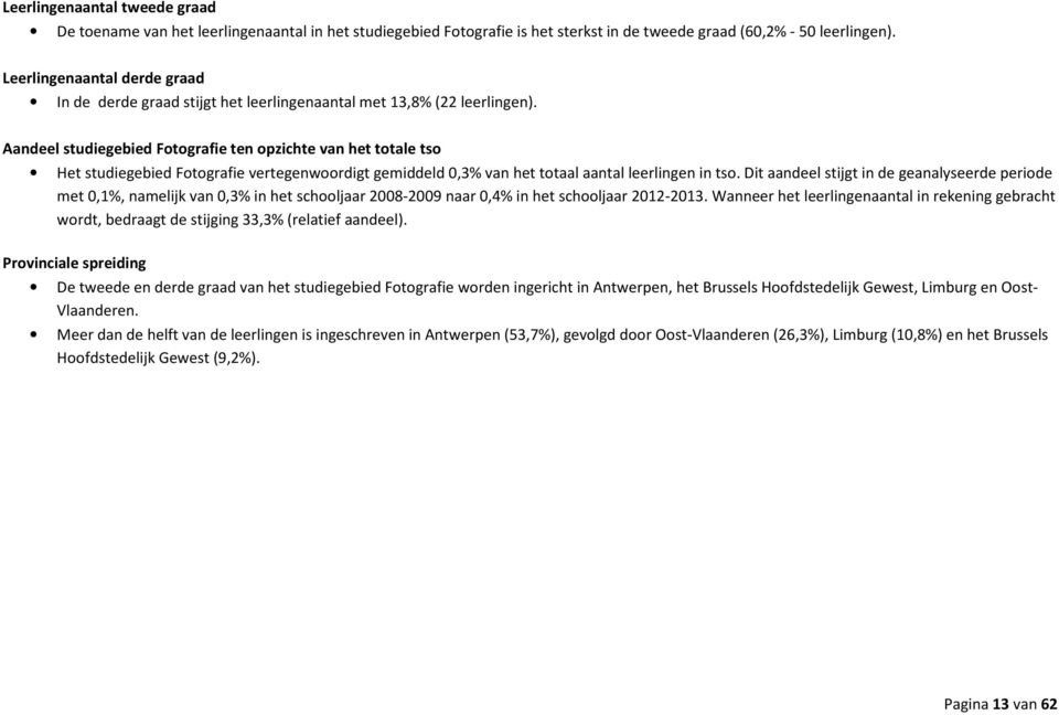 Aandeel studiegebied Fotografie ten opzichte van het totale tso Het studiegebied Fotografie vertegenwoordigt gemiddeld 0,3% van het totaal aantal leerlingen in tso.