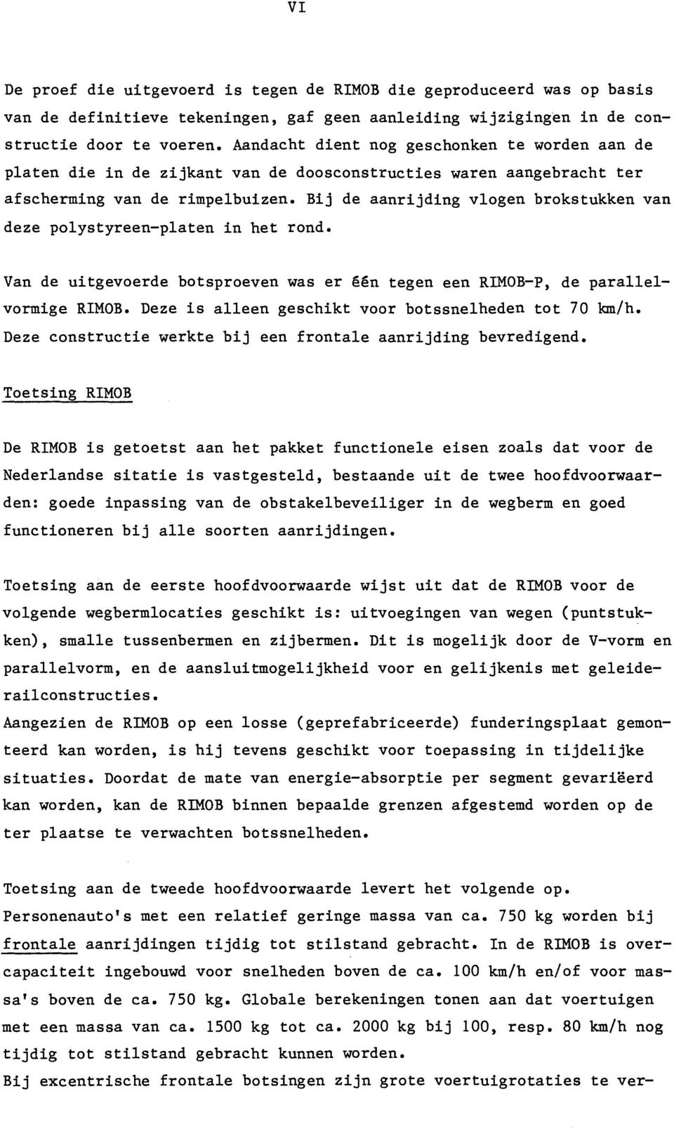 Bij de aanrijding vlogen brokstukken van deze polystyreen-platen in het rond. Van de uitgevoerde botsproeven was er één tegen een RIMOB-P, de parallelvormige RIMOB.