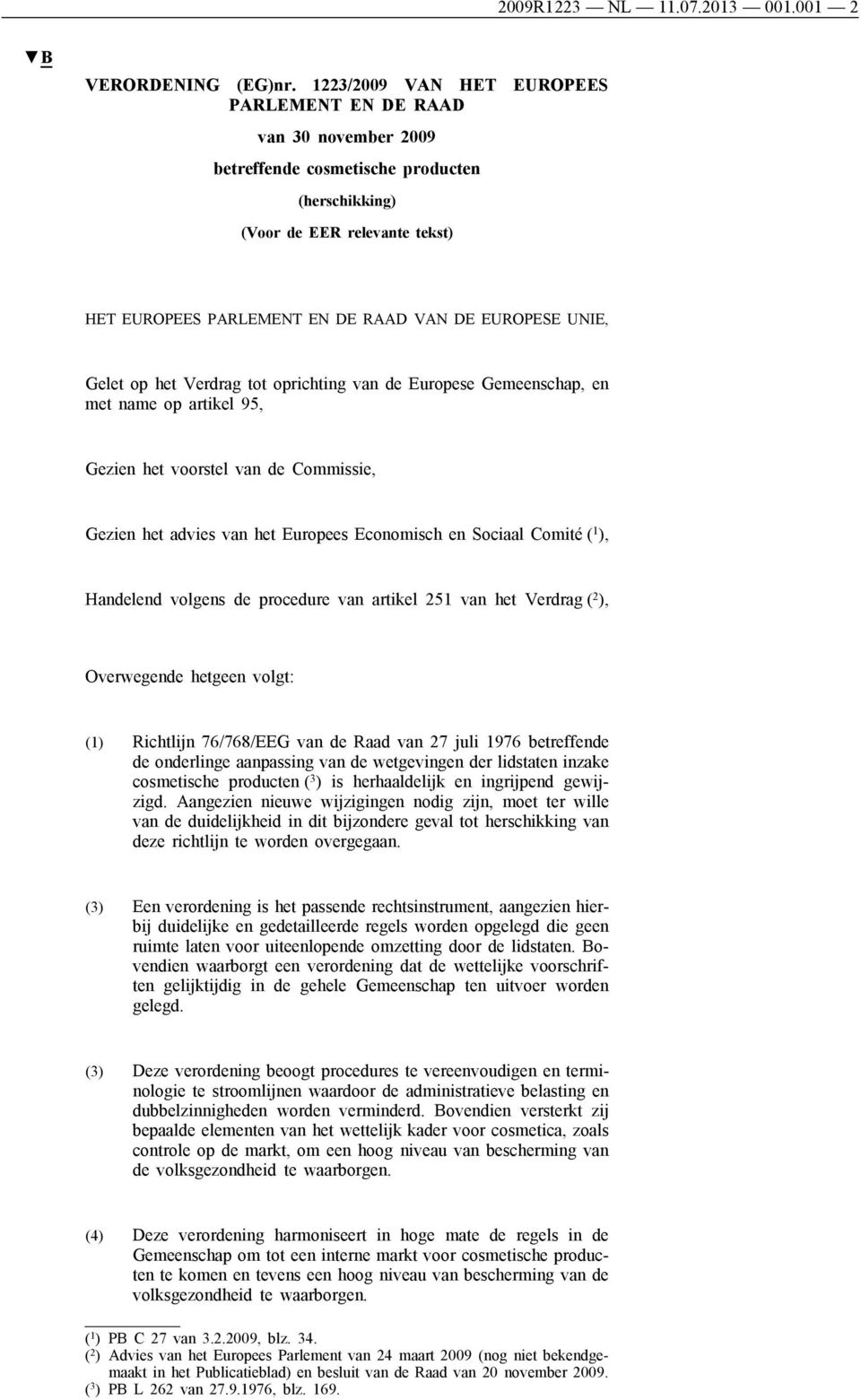 UNIE, Gelet op het Verdrag tot oprichting van de Europese Gemeenschap, en met name op artikel 95, Gezien het voorstel van de Commissie, Gezien het advies van het Europees Economisch en Sociaal Comité