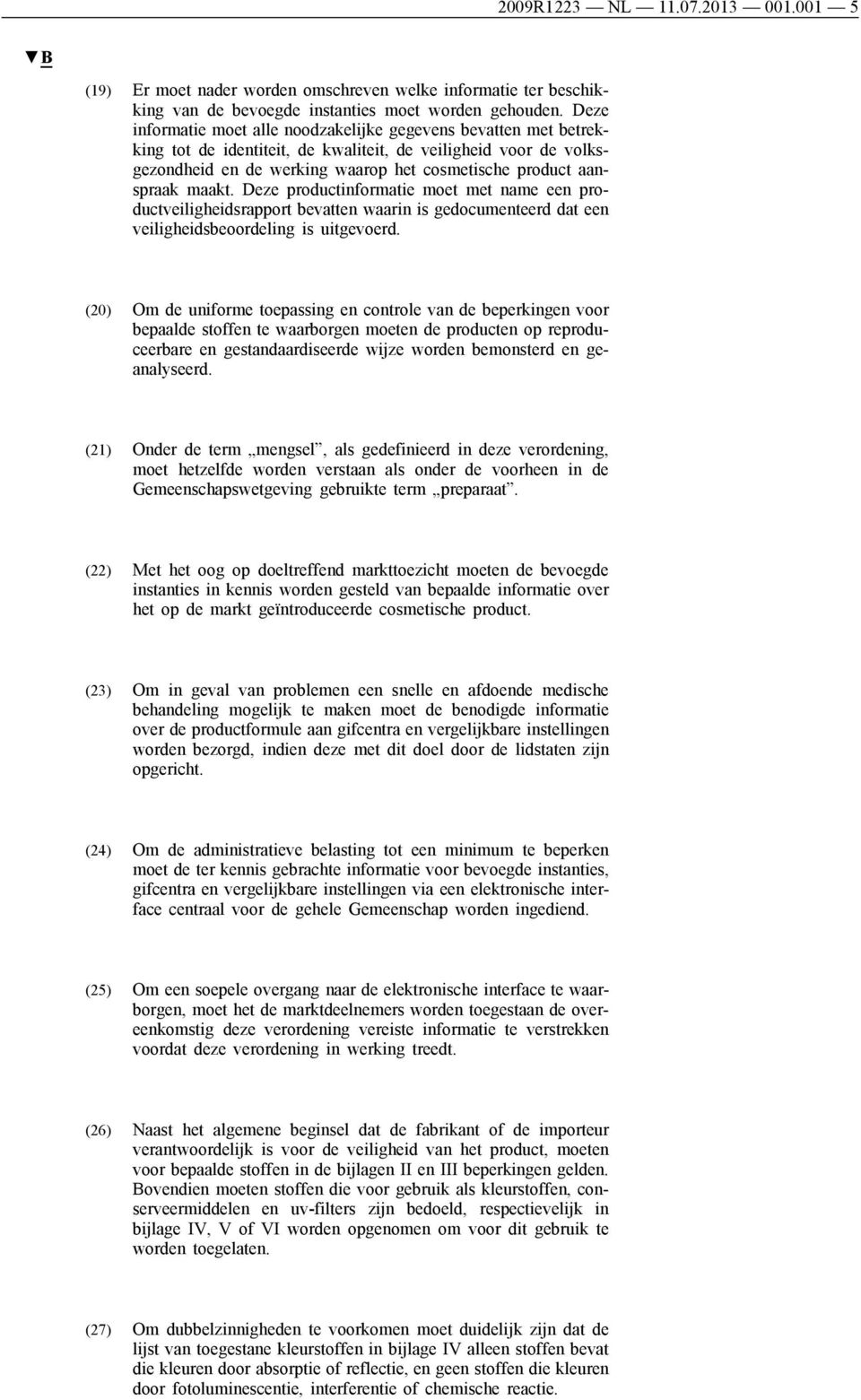 maakt. Deze productinformatie moet met name een productveiligheidsrapport bevatten waarin is gedocumenteerd dat een veiligheidsbeoordeling is uitgevoerd.