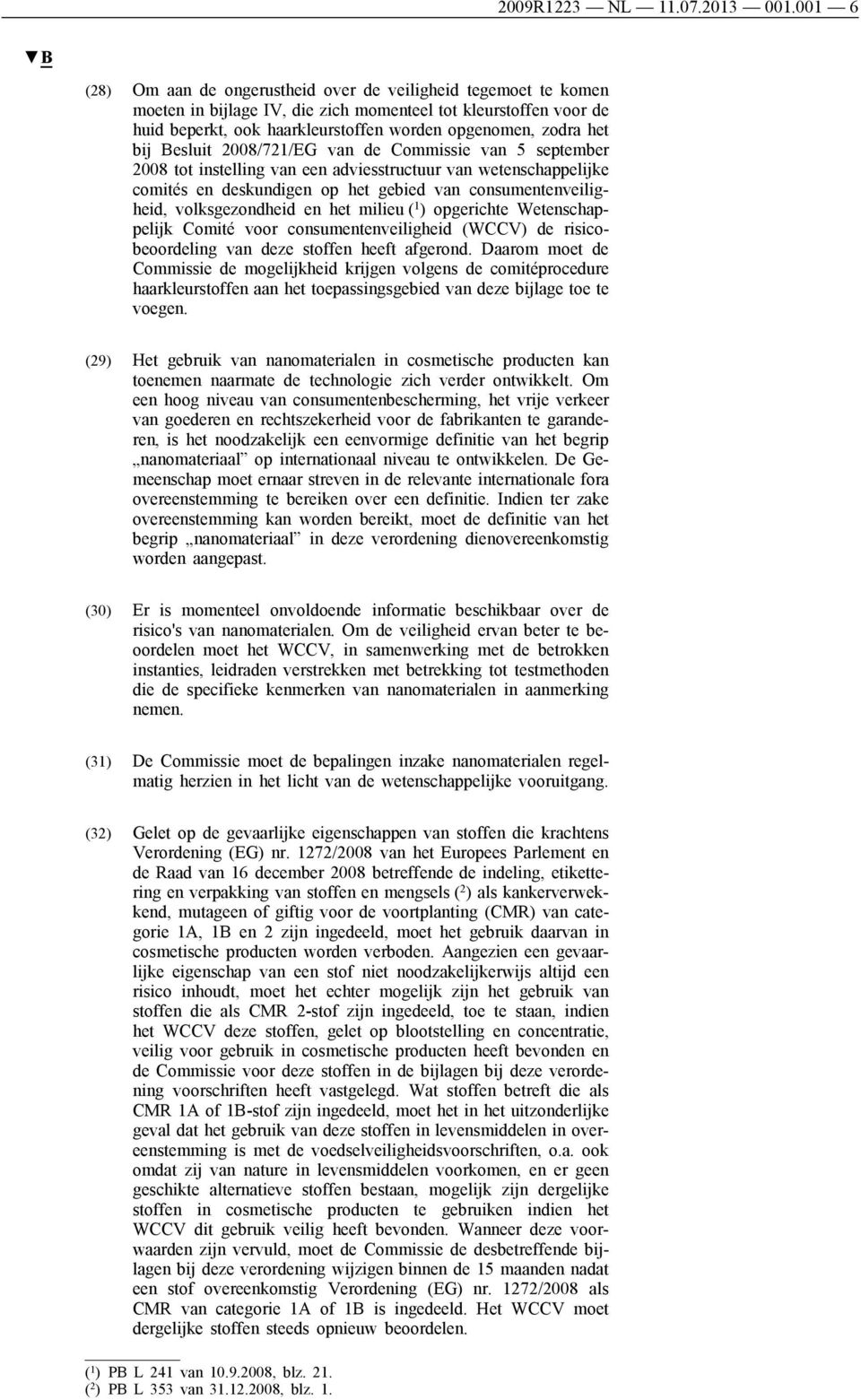 het bij Besluit 2008/721/EG van de Commissie van 5 september 2008 tot instelling van een adviesstructuur van wetenschappelijke comités en deskundigen op het gebied van consumentenveiligheid,