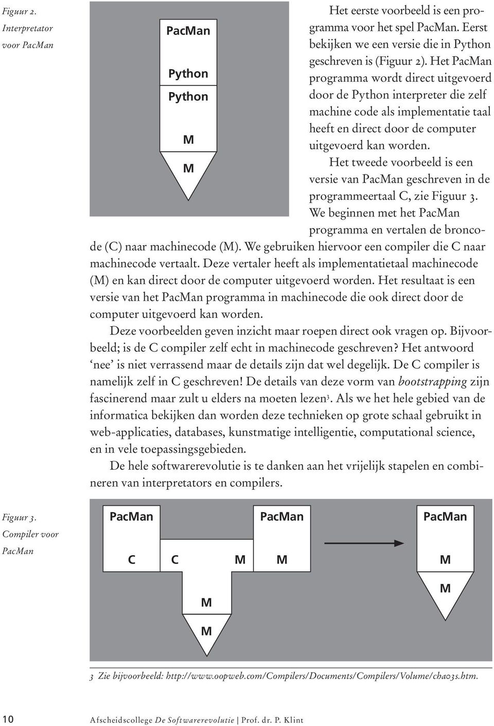 Het tweede voorbeeld is een M versie van PacMan geschreven in de programmeertaal C, zie Figuur 3. We beginnen met het PacMan programma en vertalen de broncode (C) naar machinecode (M).