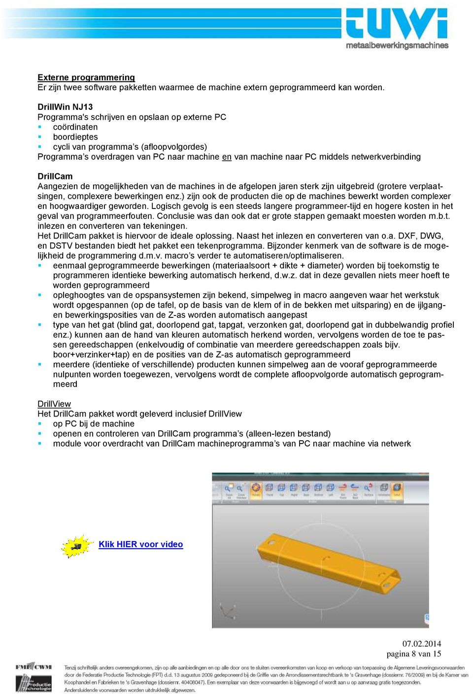 netwerkverbinding DrillCam Aangezien de mogelijkheden van de machines in de afgelopen jaren sterk zijn uitgebreid (grotere verplaatsingen, complexere bewerkingen enz.