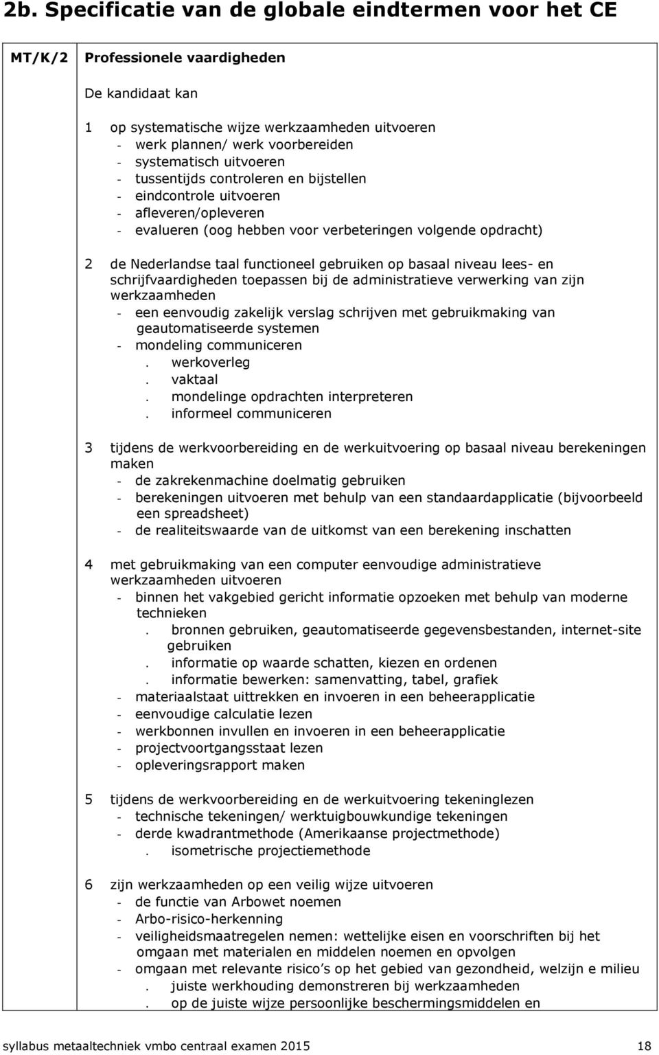 functioneel gebruiken op basaal niveau lees- en schrijfvaardigheden toepassen bij de administratieve verwerking van zijn werkzaamheden - een eenvoudig zakelijk verslag schrijven met gebruikmaking van