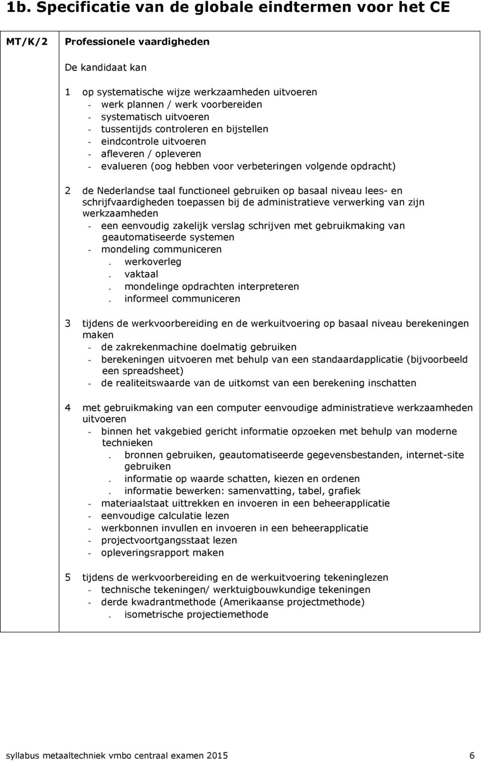 functioneel gebruiken op basaal niveau lees- en schrijfvaardigheden toepassen bij de administratieve verwerking van zijn werkzaamheden - een eenvoudig zakelijk verslag schrijven met gebruikmaking van