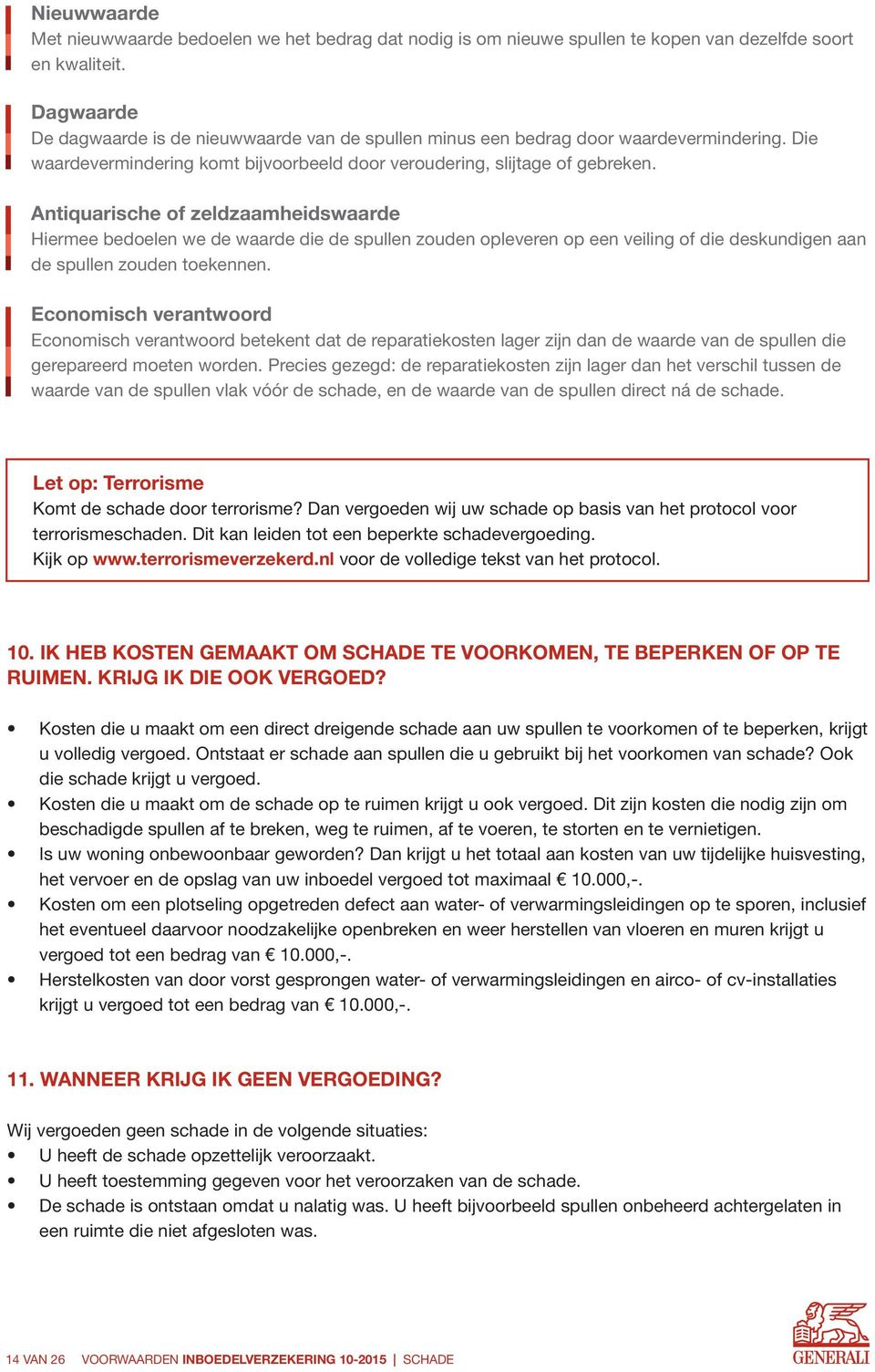 Antiquarische of zeldzaamheidswaarde Hiermee bedoelen we de waarde die de spullen zouden opleveren op een veiling of die deskundigen aan de spullen zouden toekennen.