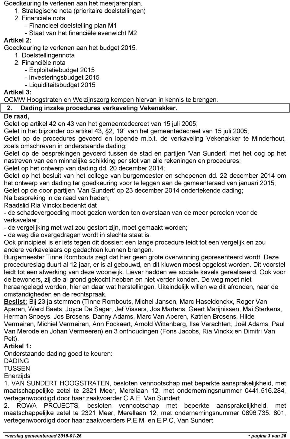 Financiële nota - Exploitatiebudget 2015 - Investeringsbudget 2015 - Liquiditeitsbudget 2015 Artikel 3: OCMW Hoogstraten en Welzijnszorg kempen hiervan in kennis te brengen. 2. Dading inzake procedures verkaveling Vekenakker.