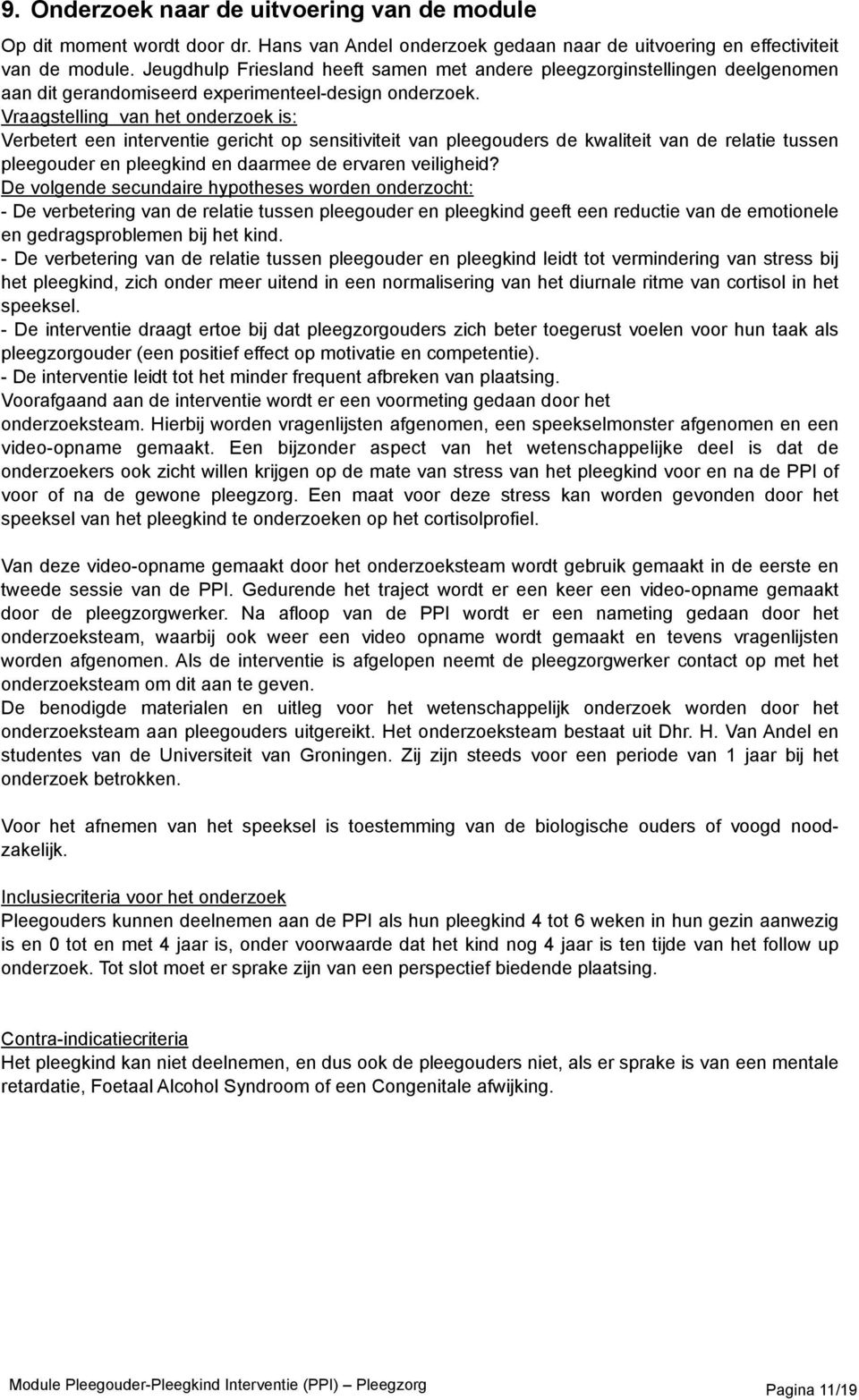 Vraagstelling van het onderzoek is: Verbetert een interventie gericht op sensitiviteit van pleegouders de kwaliteit van de relatie tussen pleegouder en pleegkind en daarmee de ervaren veiligheid?