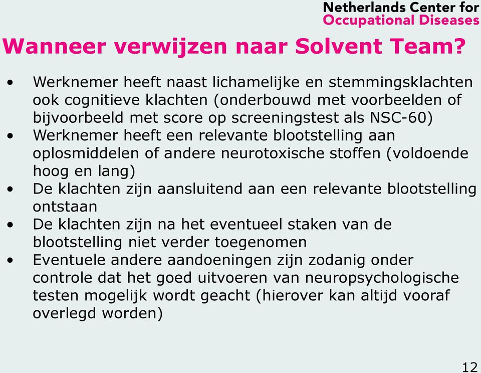 Werknemer heeft een relevante blootstelling aan oplosmiddelen of andere neurotoxische stoffen (voldoende hoog en lang) De klachten zijn aansluitend aan een