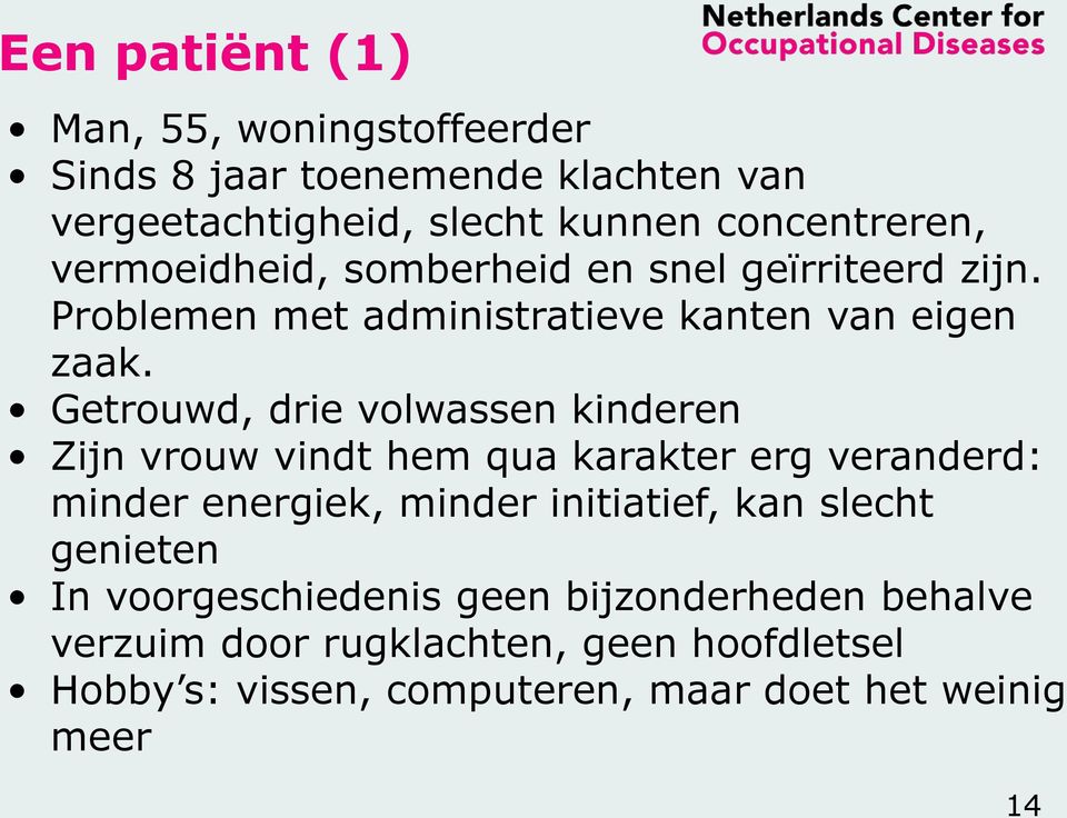 Getrouwd, drie volwassen kinderen Zijn vrouw vindt hem qua karakter erg veranderd: minder energiek, minder initiatief, kan slecht