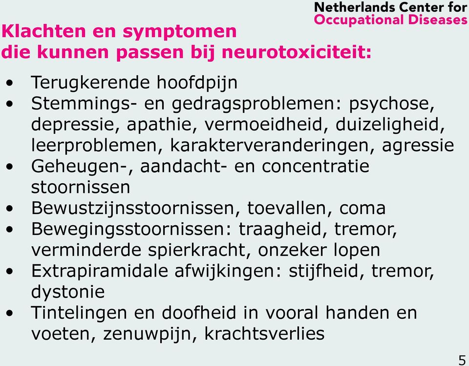 stoornissen Bewustzijnsstoornissen, toevallen, coma Bewegingsstoornissen: traagheid, tremor, verminderde spierkracht, onzeker lopen