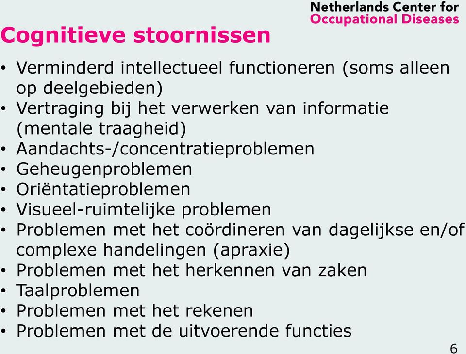 Oriëntatieproblemen Visueel-ruimtelijke problemen Problemen met het coördineren van dagelijkse en/of complexe