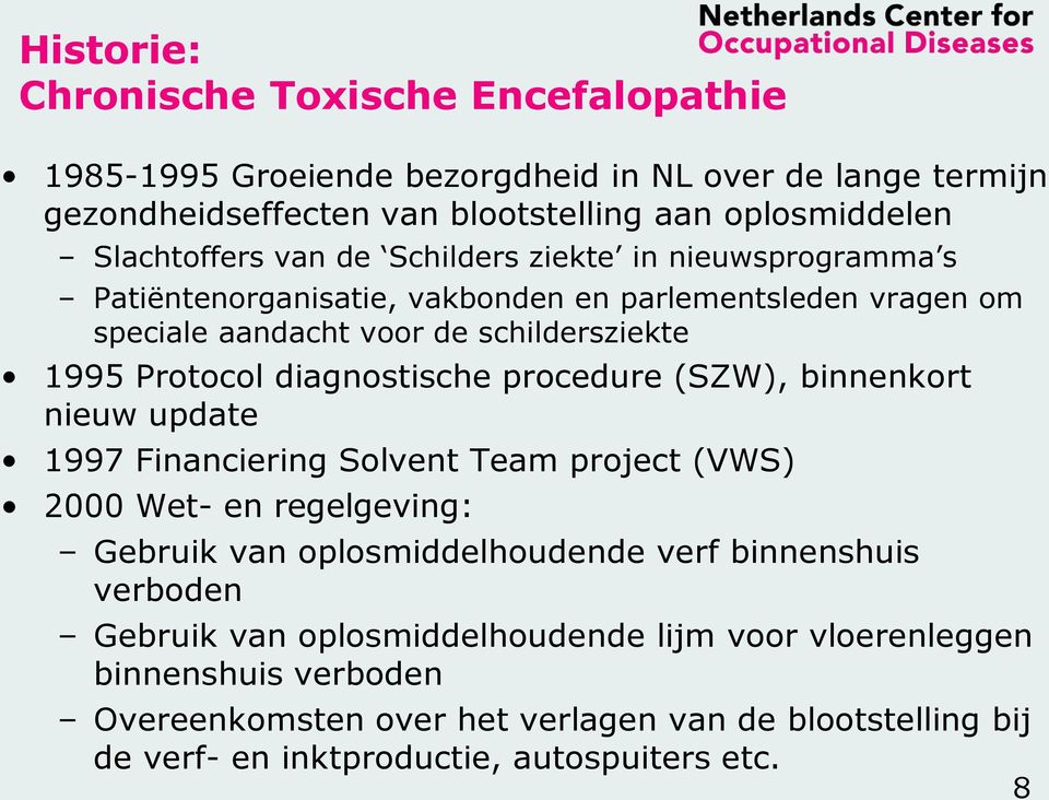 procedure (SZW), binnenkort nieuw update 1997 Financiering Solvent Team project (VWS) 2000 Wet- en regelgeving: Gebruik van oplosmiddelhoudende verf binnenshuis verboden