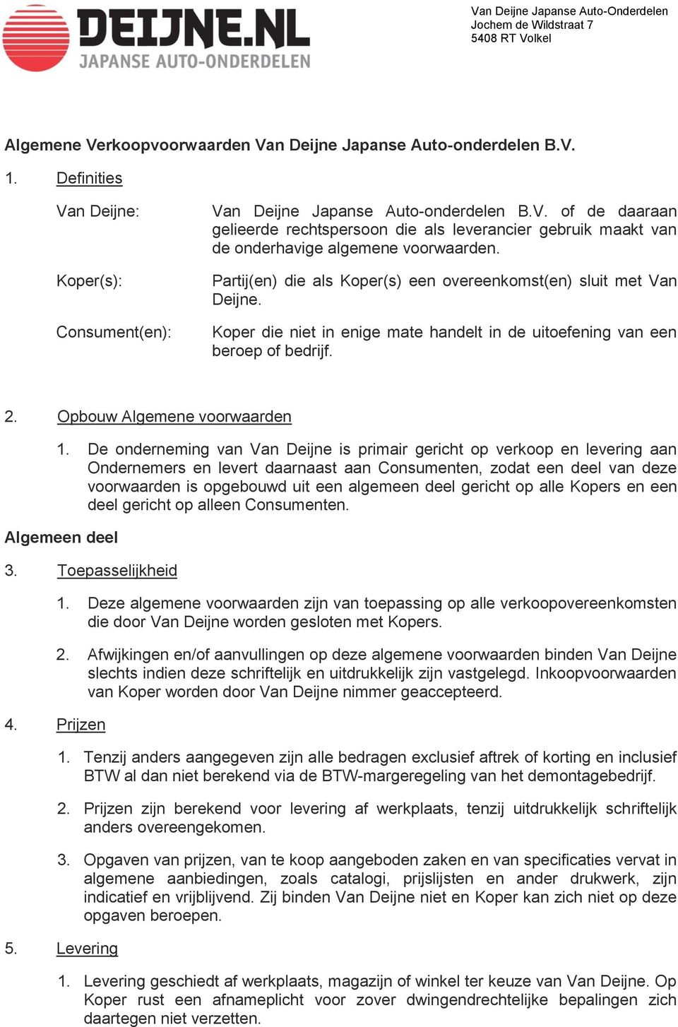 De onderneming van Van Deijne is primair gericht op verkoop en levering aan Ondernemers en levert daarnaast aan Consumenten, zodat een deel van deze voorwaarden is opgebouwd uit een algemeen deel