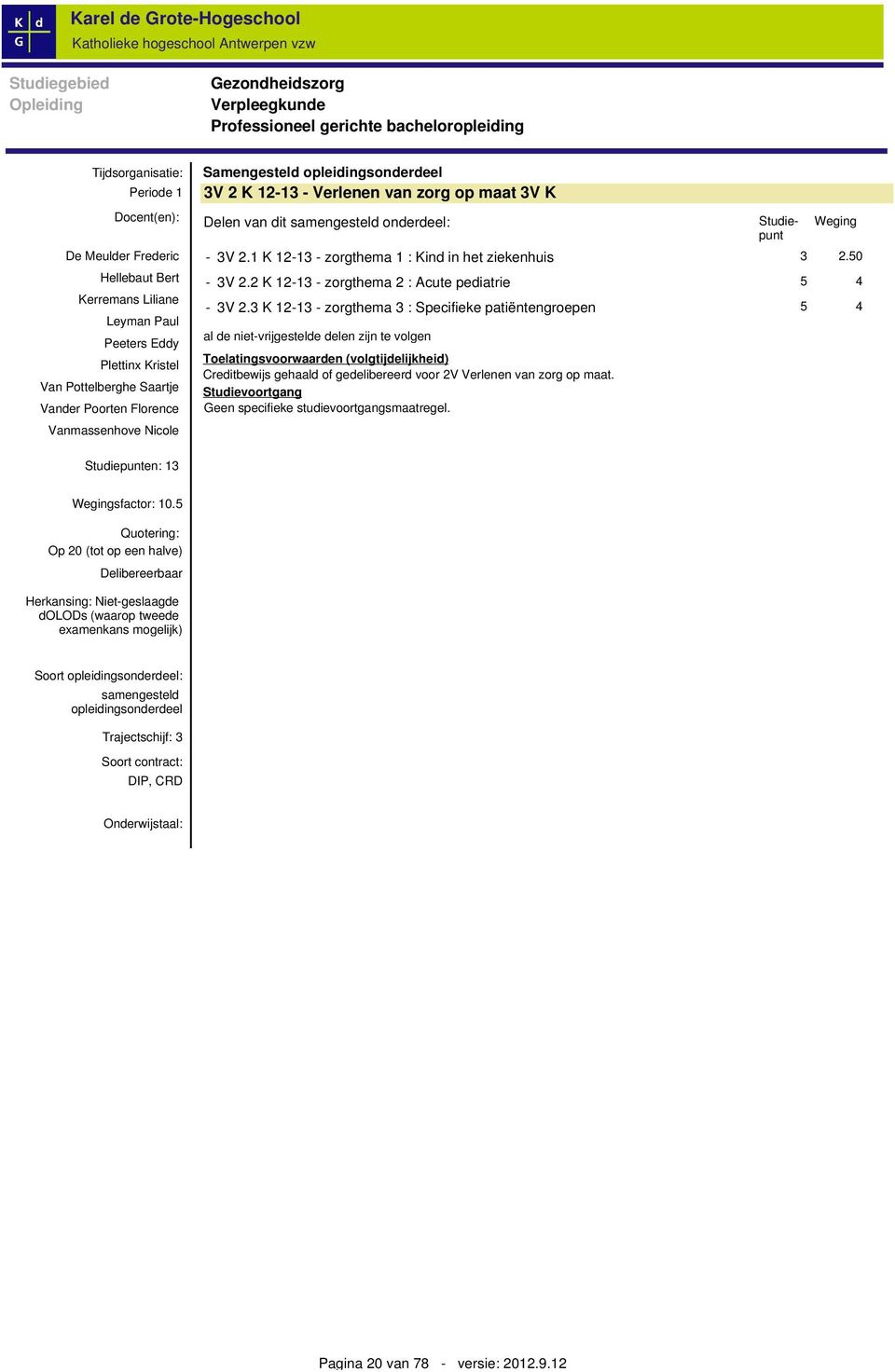 onderdeel: Toelatingsvoorwaarden (volgtijdelijkheid) Creditbewijs gehaald of gedelibereerd voor 2V Verlenen van zorg op maat. Studievoortgang Geen specifieke studievoortgangsmaatregel.