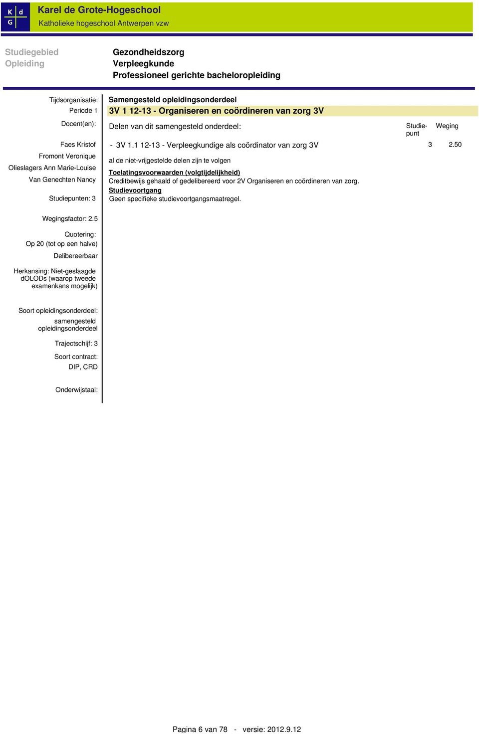 gehaald of gedelibereerd voor 2V Organiseren en coördineren van zorg. Studievoortgang Geen specifieke studievoortgangsmaatregel. Studiepunt Weging - 3V 1.