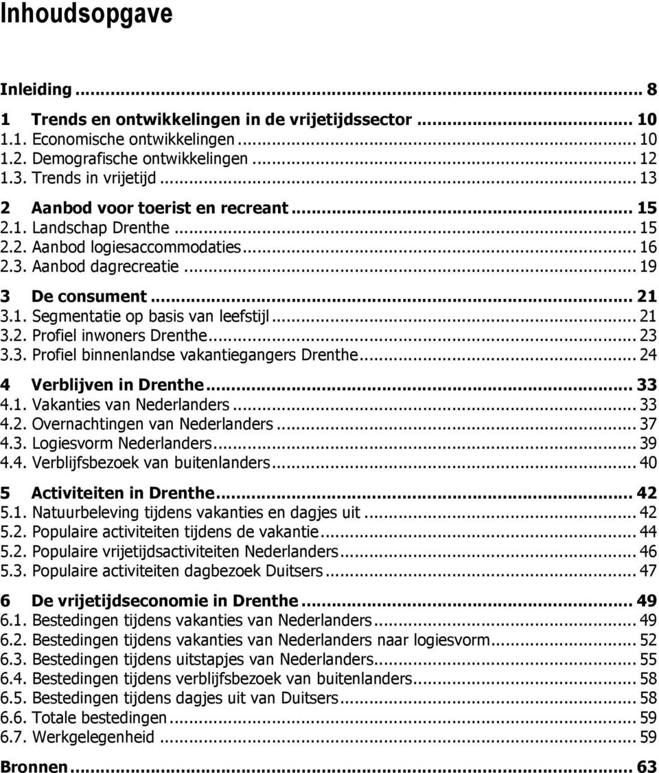 .. 21 3.2. Profiel inwoners Drenthe... 23 3.3. Profiel binnenlandse vakantiegangers Drenthe... 24 4 Verblijven in Drenthe... 33 4.1. Vakanties van Nederlanders... 33 4.2. Overnachtingen van Nederlanders.