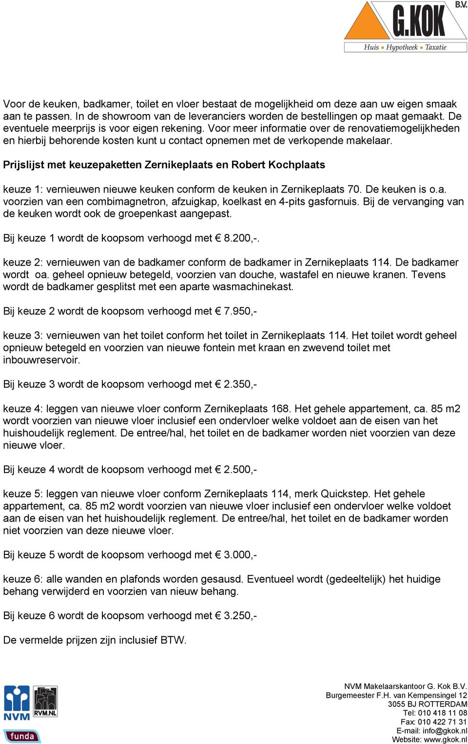 Prijslijst met keuzepaketten Zernikeplaats en Robert Kochplaats keuze 1: vernieuwen nieuwe keuken conform de keuken in Zernikeplaats 70. De keuken is o.a. voorzien van een combimagnetron, afzuigkap, koelkast en 4-pits gasfornuis.