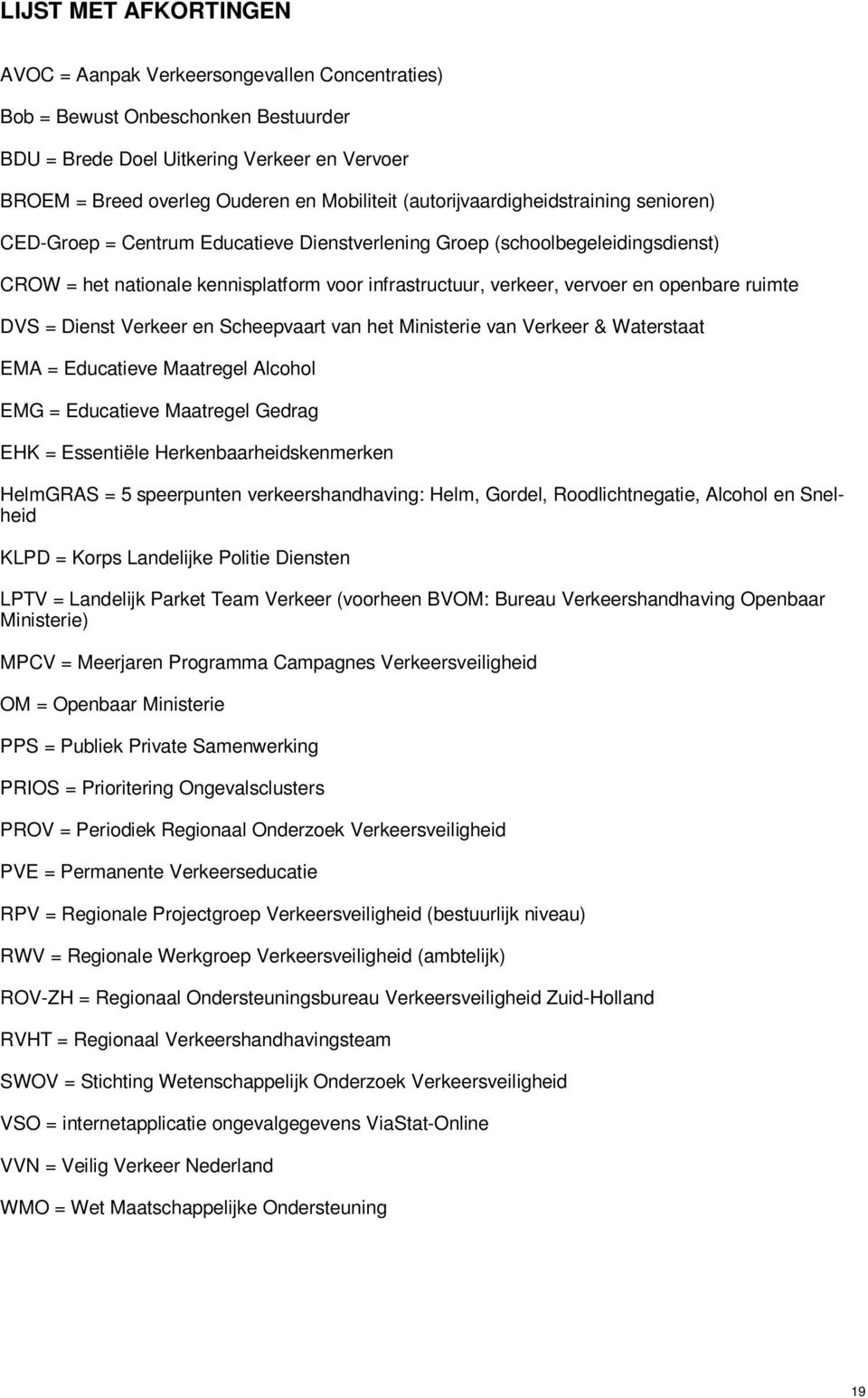 openbare ruimte DVS = Dienst Verkeer en Scheepvaart van het Ministerie van Verkeer & Waterstaat EMA = Educatieve Maatregel Alcohol EMG = Educatieve Maatregel Gedrag EHK = Essentiële