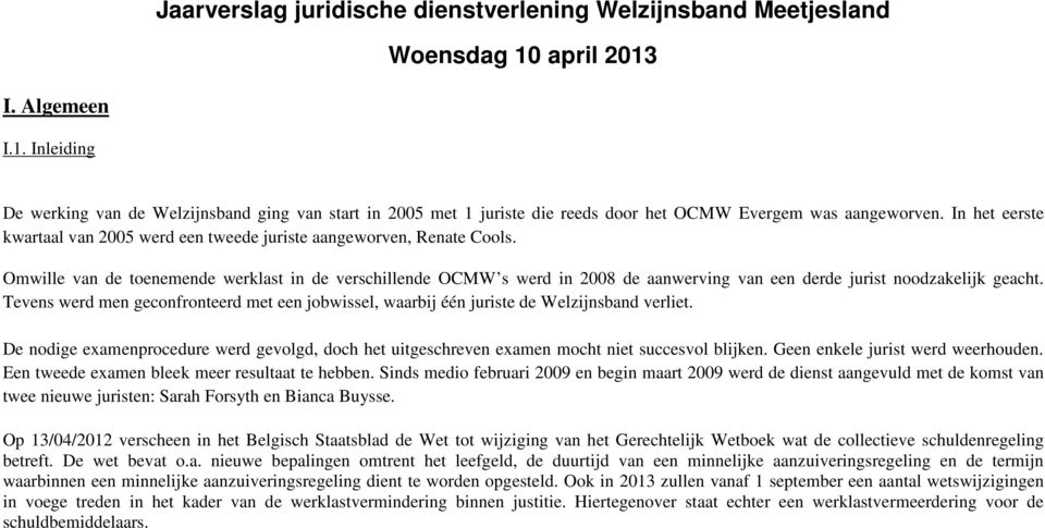 In het eerste kwartaal van 2005 werd een tweede juriste aangeworven, Renate Cools.