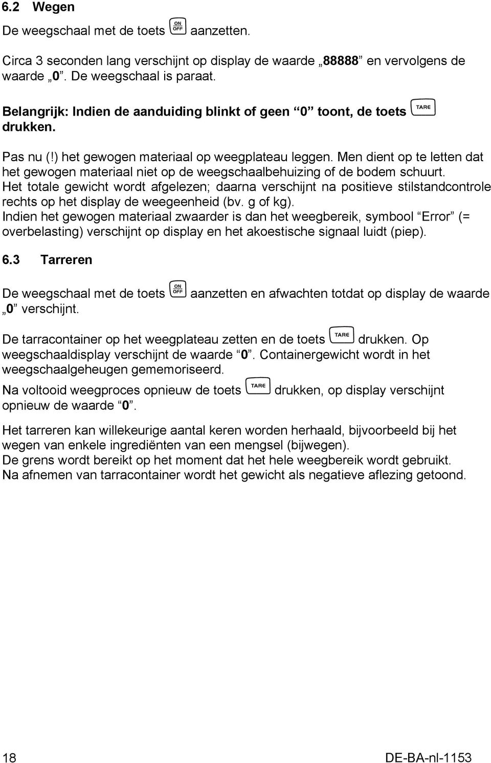 Men dient op te letten dat het gewogen materiaal niet op de weegschaalbehuizing of de bodem schuurt.