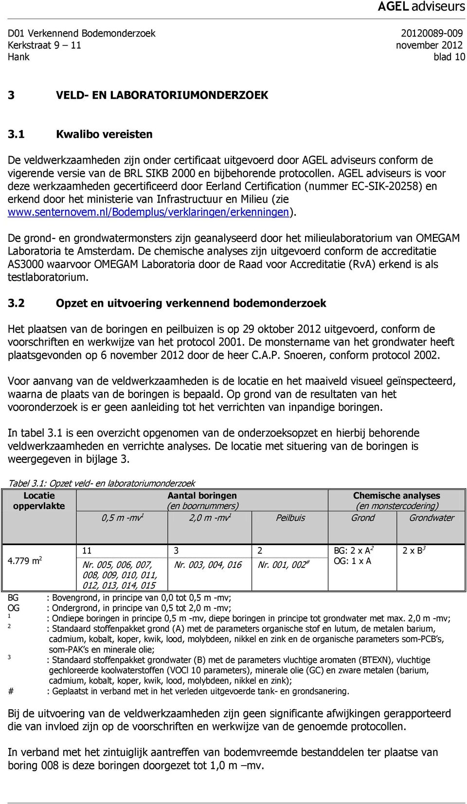 AGEL adviseurs is voor deze werkzaamheden gecertificeerd door Eerland Certification (nummer ECSIK20258) en erkend door het ministerie van Infrastructuur en Milieu (zie www.senternovem.