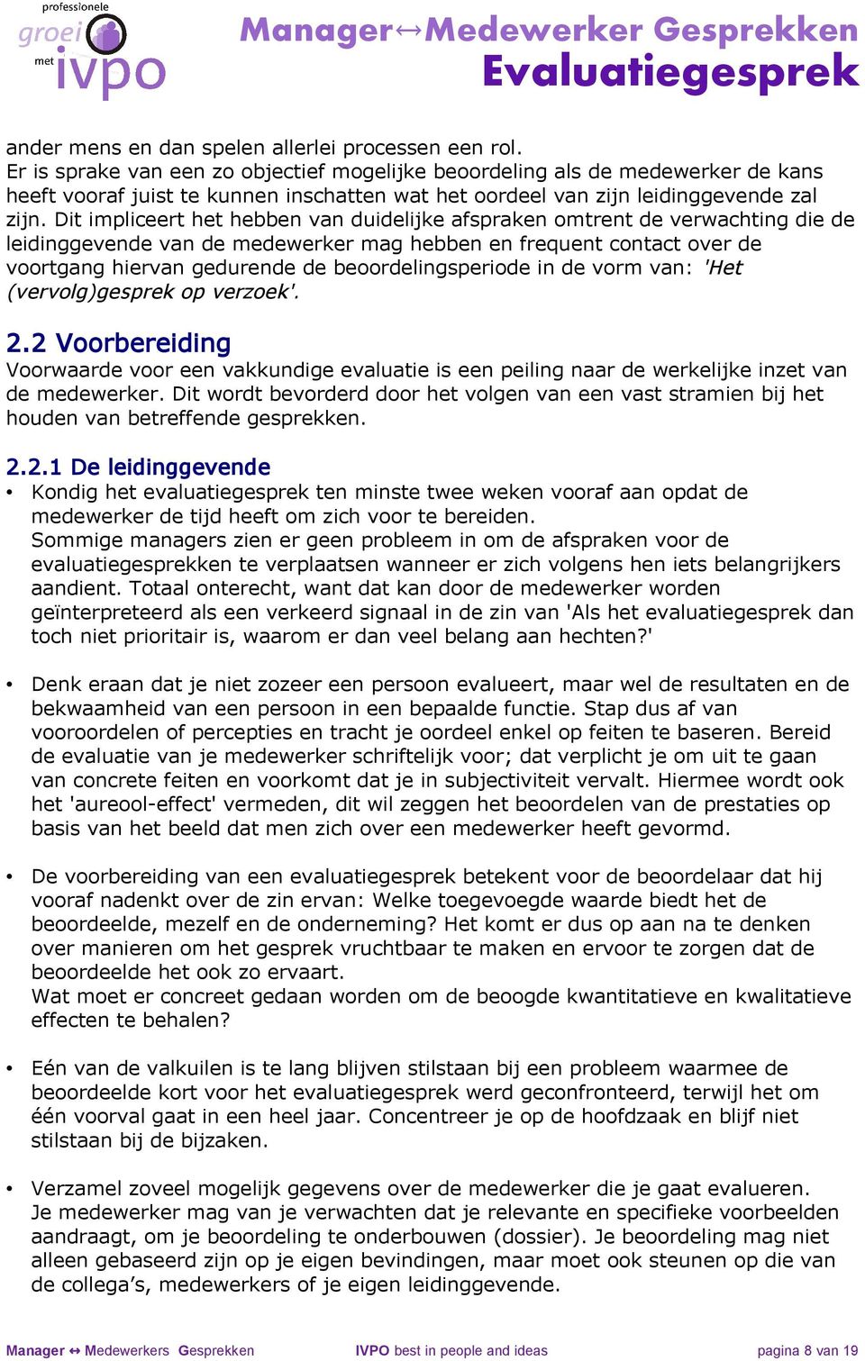 Dit impliceert het hebben van duidelijke afspraken omtrent de verwachting die de leidinggevende van de medewerker mag hebben en frequent contact over de voortgang hiervan gedurende de