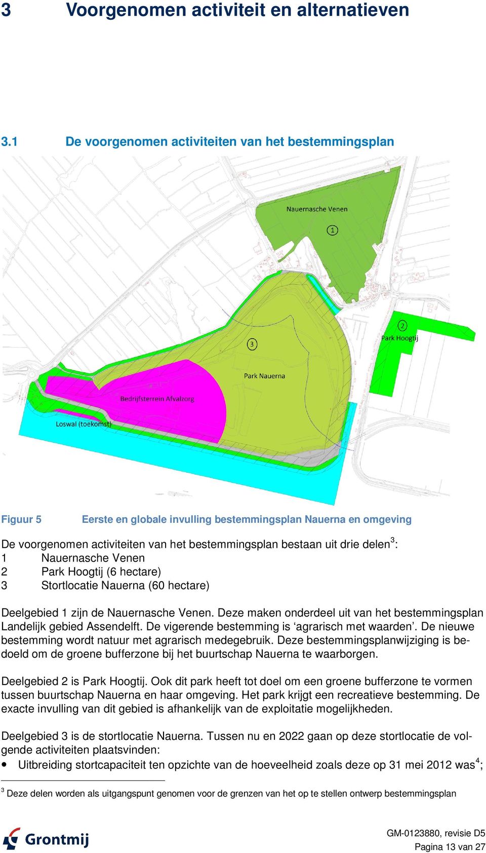 delen 3 1 Nauernasche Venen 2 Park Hoogtij (6 hectare) 3 Stortlocatie Nauerna (60 hectare) Deelgebied 1 zijn de Nauernasche Venen.