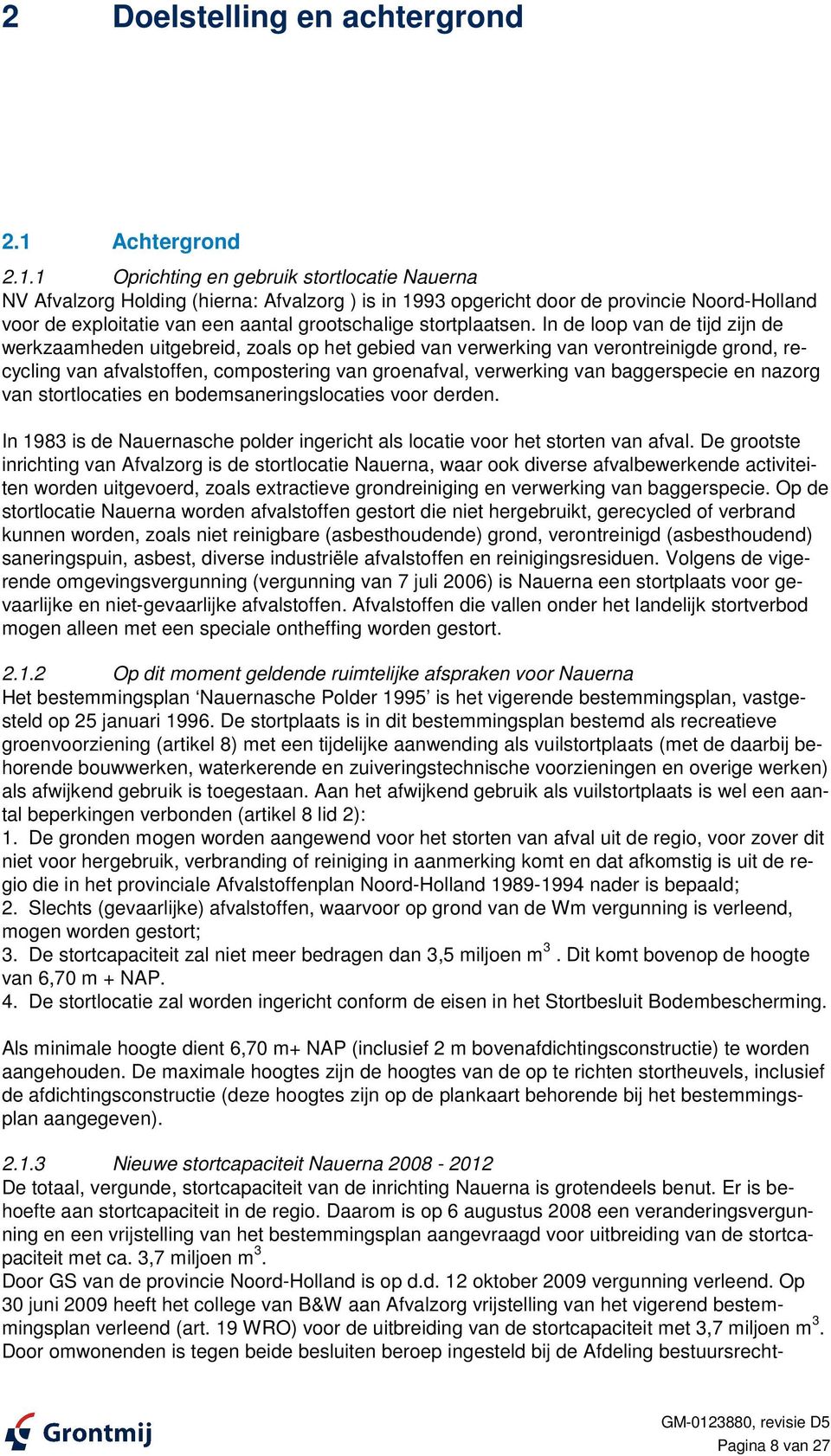 1 Oprichting en gebruik stortlocatie Nauerna NV Afvalzorg Holding (hierna: Afvalzorg ) is in 1993 opgericht door de provincie Noord-Holland voor de exploitatie van een aantal grootschalige