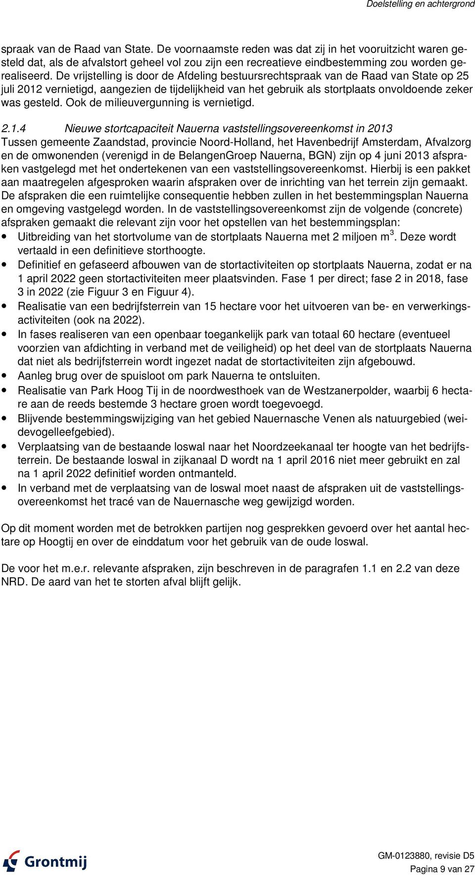 De vrijstelling is door de Afdeling bestuursrechtspraak van de Raad van State op 25 juli 2012 vernietigd, aangezien de tijdelijkheid van het gebruik als stortplaats onvoldoende zeker was gesteld.