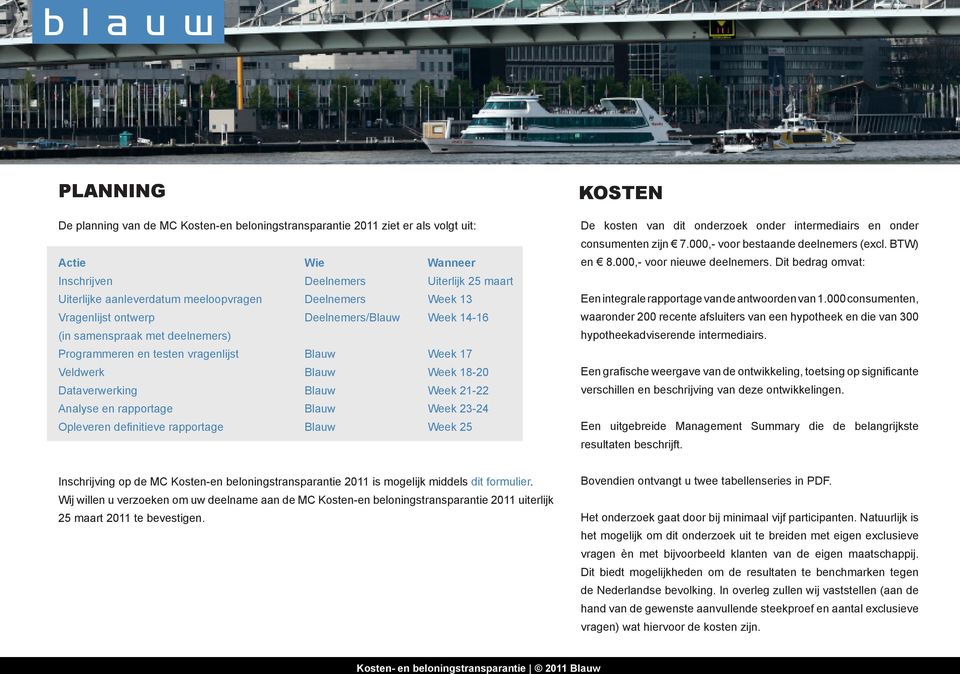 21-22 Analyse en rapportage Blauw Week 23-24 Opleveren definitieve rapportage Blauw Week 25 kosten De kosten van dit onderzoek onder intermediairs en onder consumenten zijn 7.