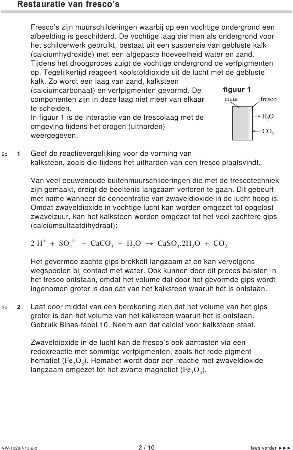 Tijdens het droogproces zuigt de vochtige ondergrond de verfpigmenten op. Tegelijkertijd reageert koolstofdioxide uit de lucht met de gebluste kalk.