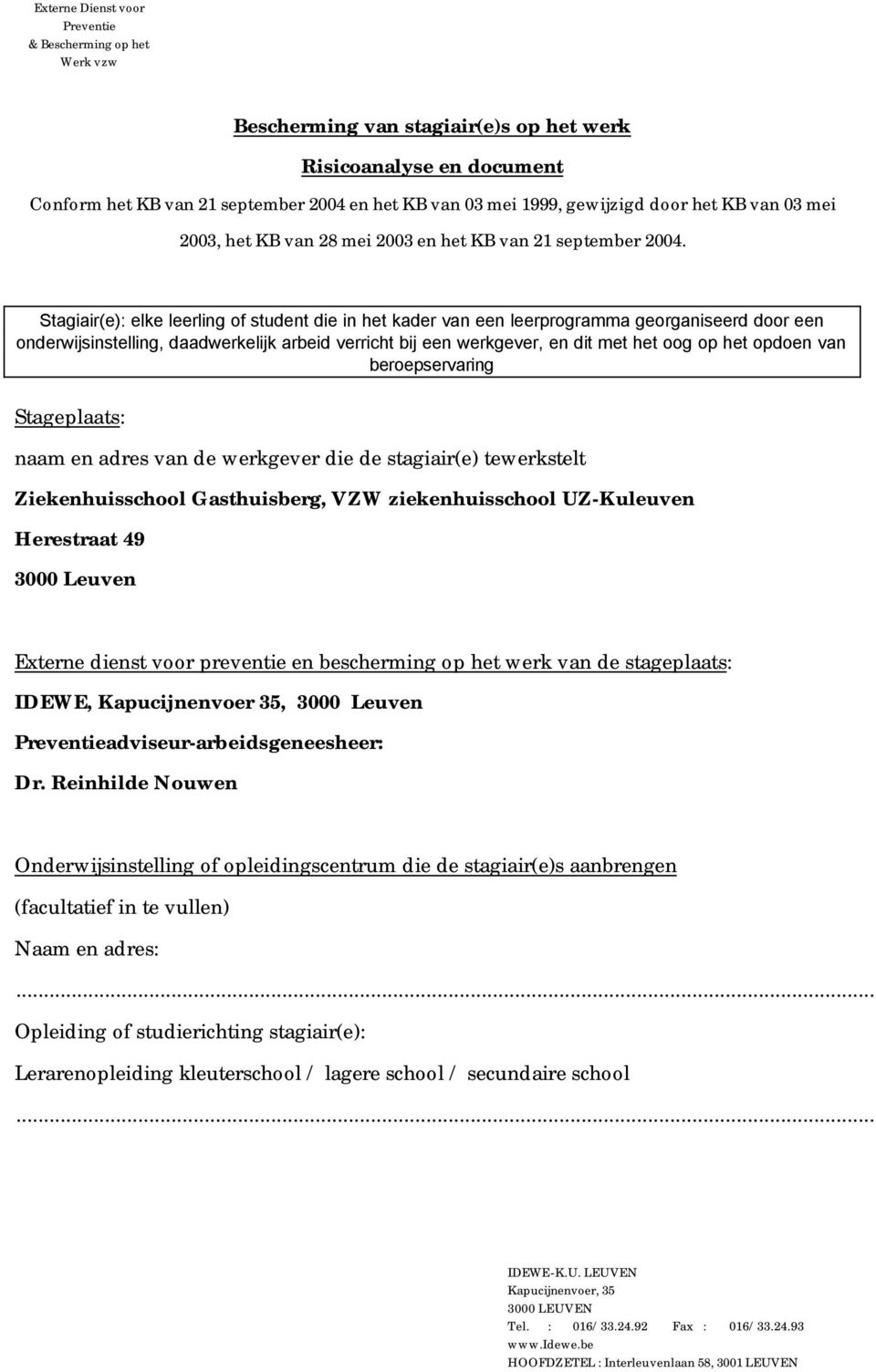 Stagiair(e): elke leerling of student die in het kader van een leerprogramma georganiseerd door een onderwijsinstelling, daadwerkelijk arbeid verricht bij een werkgever, en dit met het oog op het