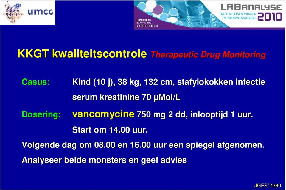 750 mg 2 Start om 14.00 uur. 750 mg 2 dd,, inlooptijd 1 uur. Volgende dag om 08.