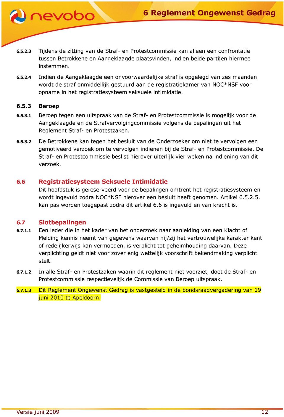 4 Indien de Aangeklaagde een onvoorwaardelijke straf is opgelegd van zes maanden wordt de straf onmiddellijk gestuurd aan de registratiekamer van NOC*NSF voor opname in het registratiesysteem