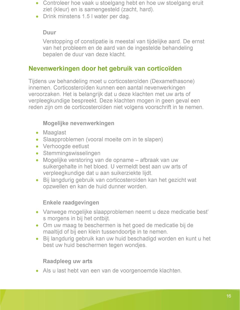 Nevenwerkingen door het gebruik van corticoïden Tijdens uw behandeling moet u corticosteroïden (Dexamethasone) innemen. Corticosteroïden kunnen een aantal nevenwerkingen veroorzaken.