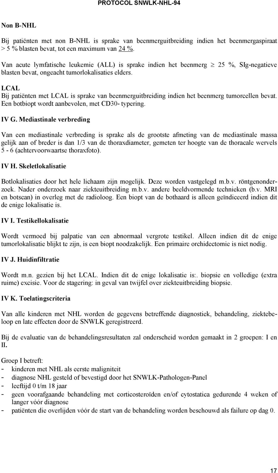 LCAL Bij patiënten met LCAL is sprake van beenmerguitbreiding indien het beenmerg tumorcellen bevat. Een botbiopt wordt aanbevolen, met CD30- typering. IV G.