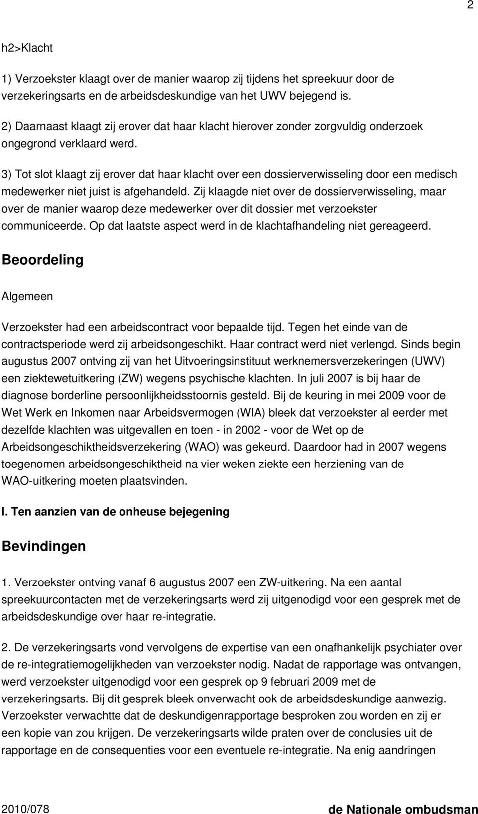 3) Tot slot klaagt zij erover dat haar klacht over een dossierverwisseling door een medisch medewerker niet juist is afgehandeld.