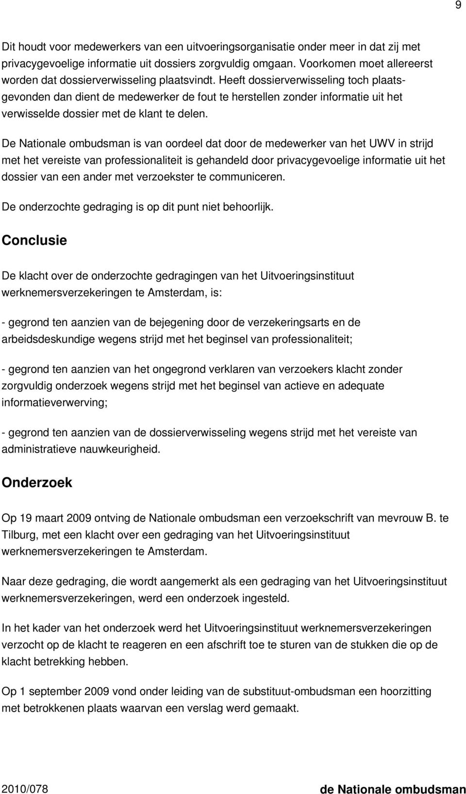 Heeft dossierverwisseling toch plaatsgevonden dan dient de medewerker de fout te herstellen zonder informatie uit het verwisselde dossier met de klant te delen.