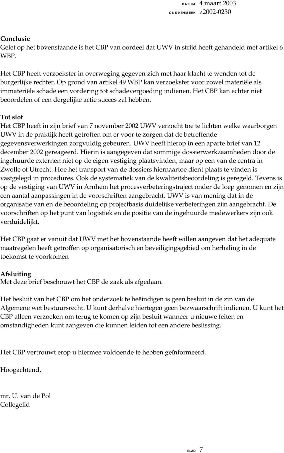 Op grond van artikel 49 WBP kan verzoekster voor zowel materiële als immateriële schade een vordering tot schadevergoeding indienen.