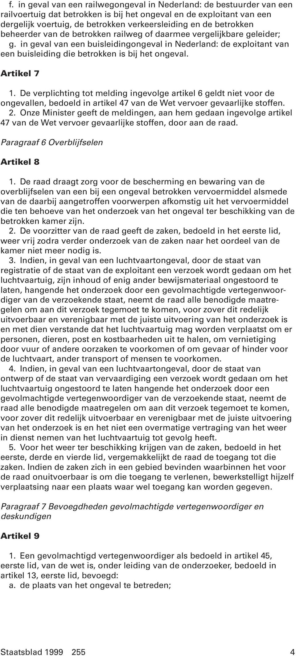 Artikel 7 1. De verplichting tot melding ingevolge artikel 6 geldt niet voor de ongevallen, bedoeld in artikel 47 van de Wet vervoer gevaarlijke stoffen. 2.