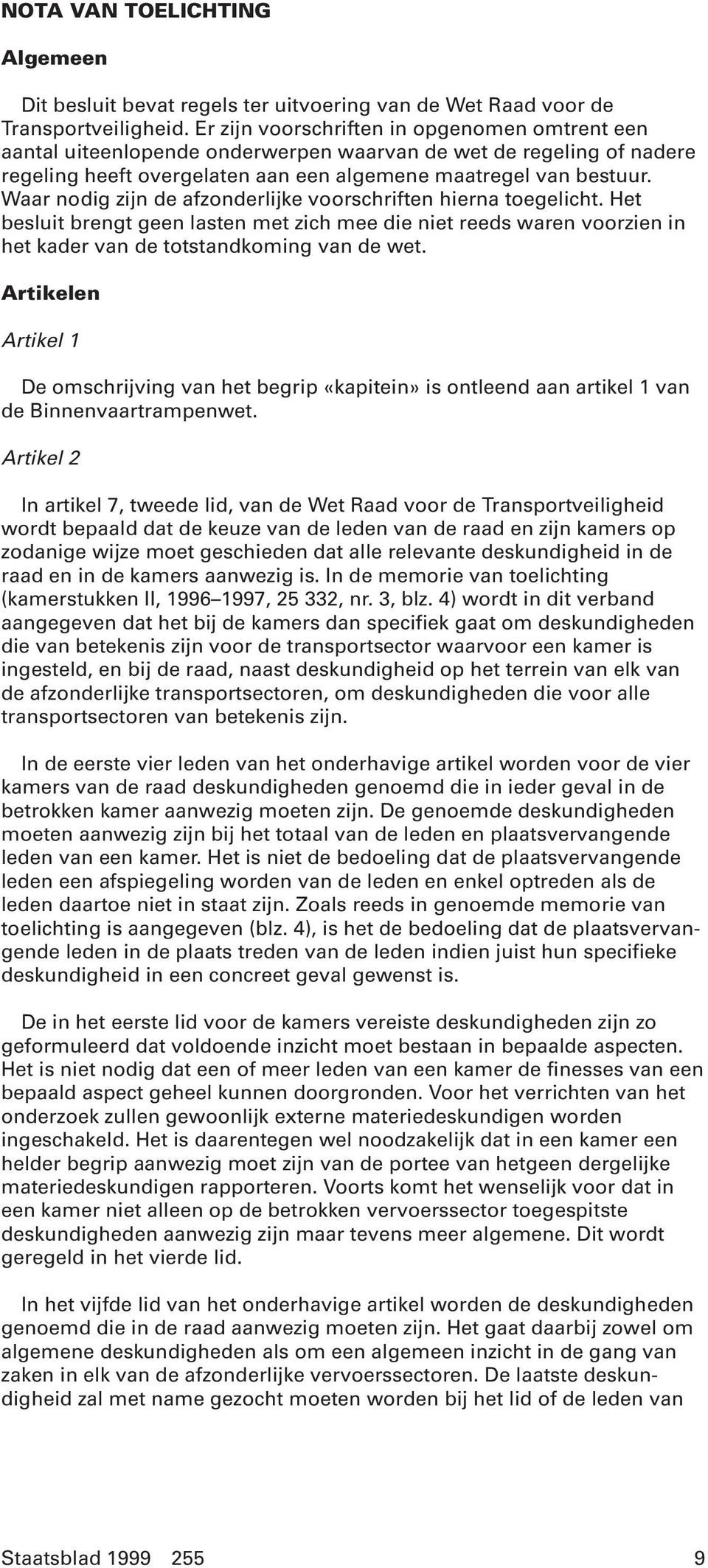 Waar nodig zijn de afzonderlijke voorschriften hierna toegelicht. Het besluit brengt geen lasten met zich mee die niet reeds waren voorzien in het kader van de totstandkoming van de wet.