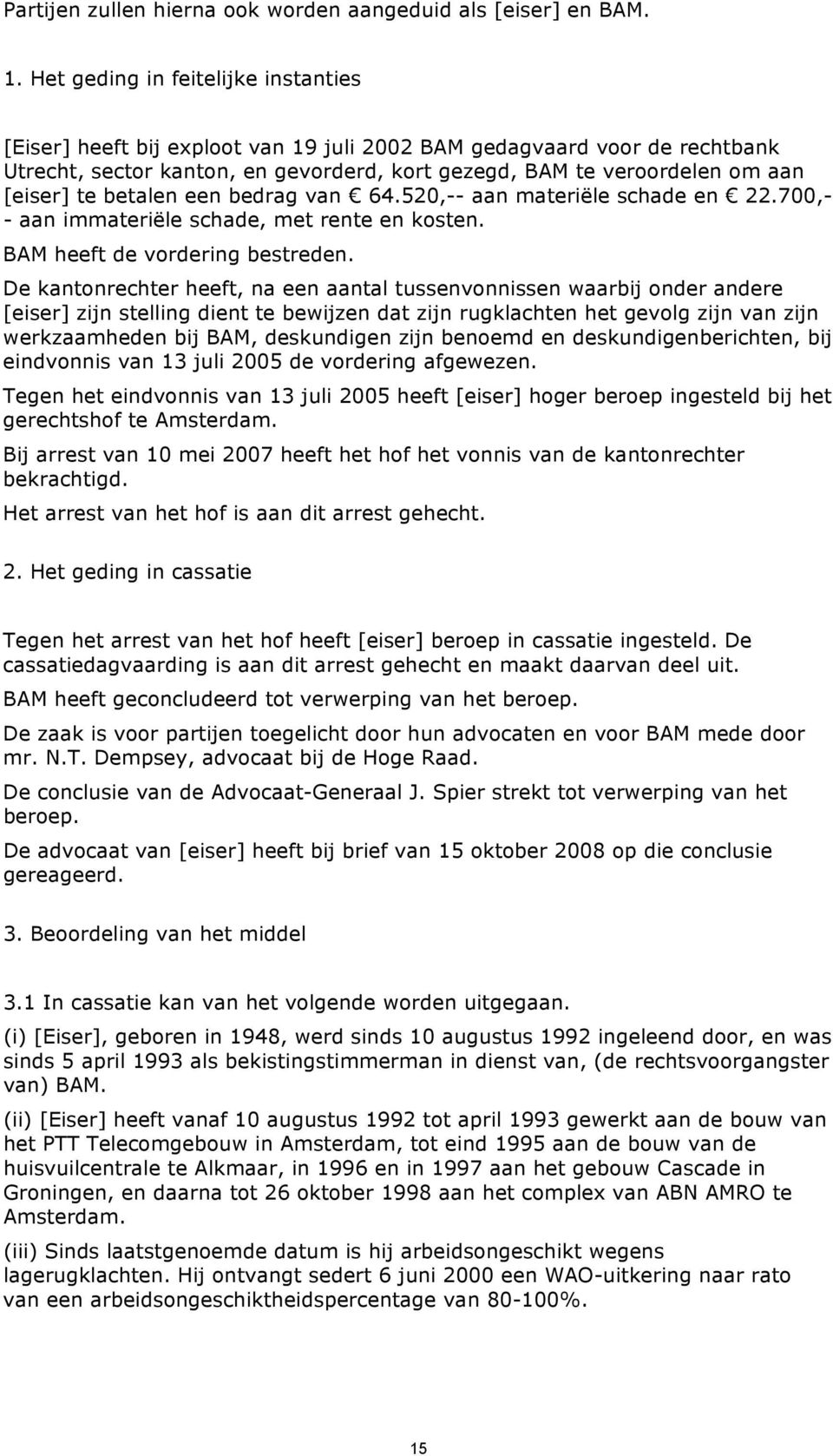 betalen een bedrag van 64.520,-- aan materiële schade en 22.700,- - aan immateriële schade, met rente en kosten. BAM heeft de vordering bestreden.