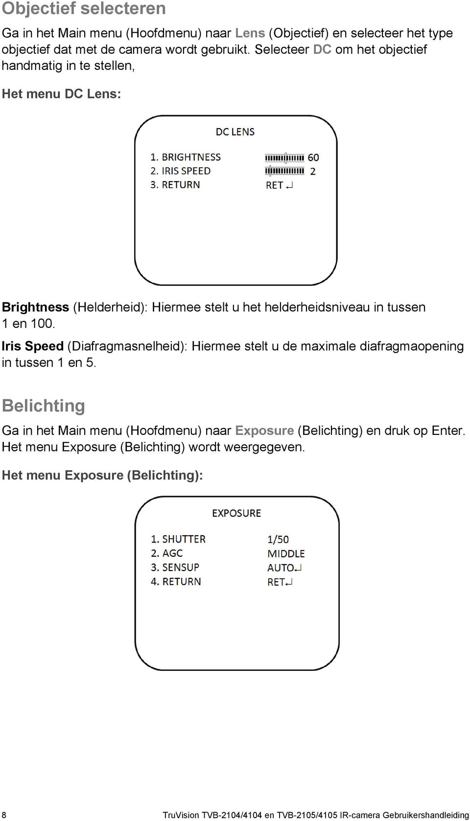 Iris Speed (Diafragmasnelheid): Hiermee stelt u de maximale diafragmaopening in tussen 1 en 5.