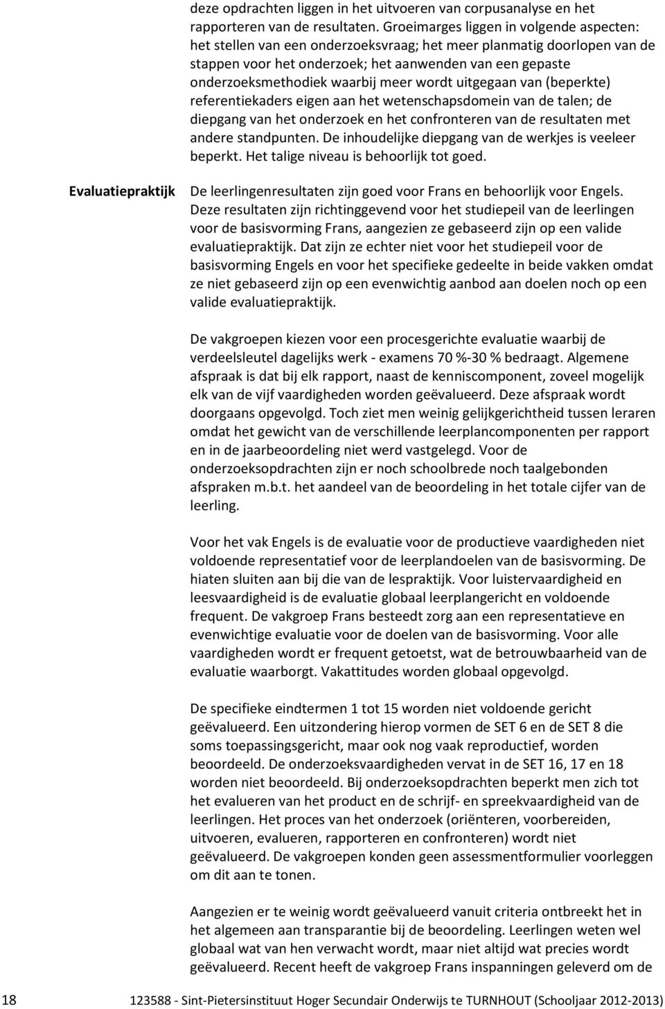 meer wordt uitgegaan van (beperkte) referentiekaders eigen aan het wetenschapsdomein van de talen; de diepgang van het onderzoek en het confronteren van de resultaten met andere standpunten.